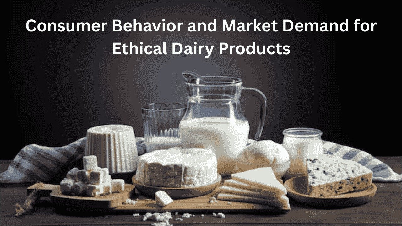 Consumer Behavior and Market Demand for Ethical Dairy Products